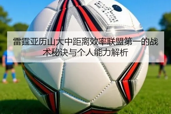 雷霆亚历山大中距离效率联盟第一的战术秘诀与个人能力解析